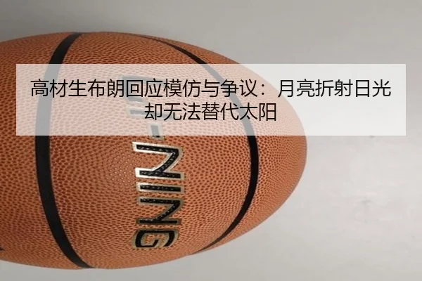高材生布朗回应模仿与争议:月亮折射日光却无法替代太阳